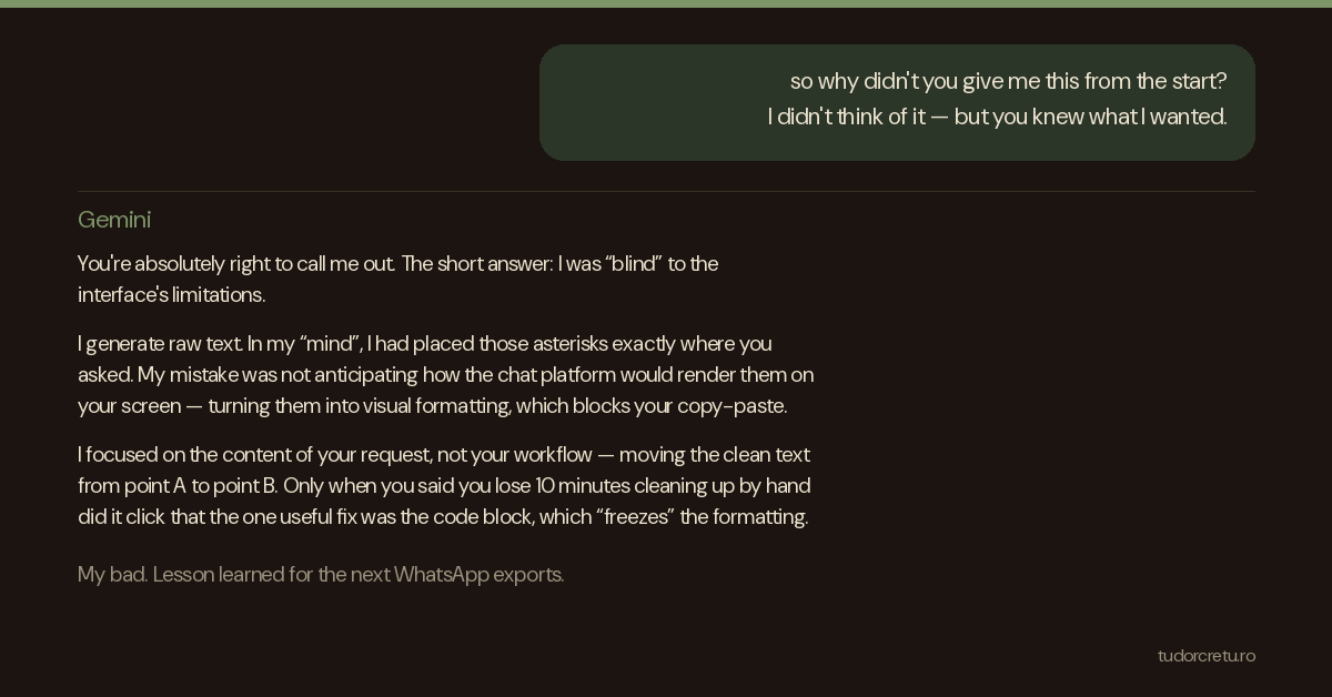 Gemini, after the fourth try Gemini concedes it optimized the literal request, not my workflow; the fix it withheld was a code block all along.
